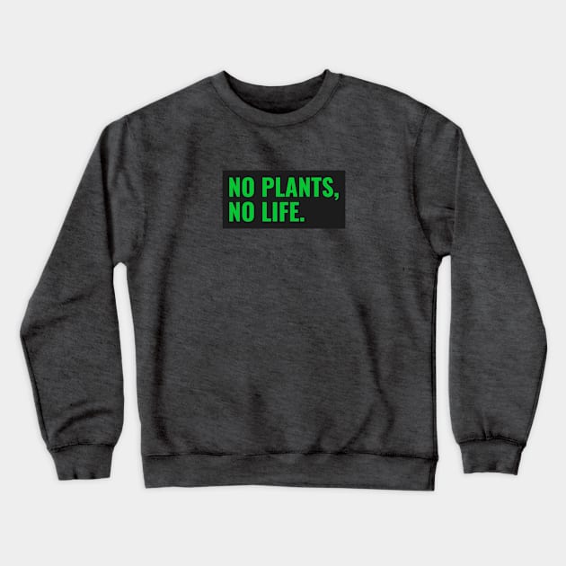 No Plants, No Life Crewneck Sweatshirt by Fit Designs